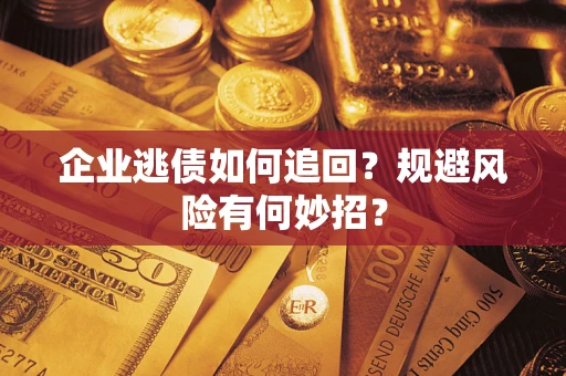 北京企业逃债如何追回？规避风险有何妙招？