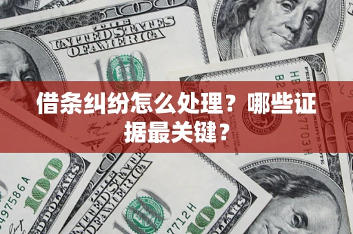 北京借条纠纷怎么处理？哪些证据最关键？