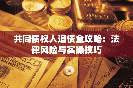 北京共同债权人追债全攻略：法律风险与实操技巧