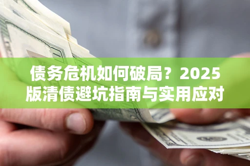 北京债务危机如何破局？2025版清债避坑指南与实用应对策略