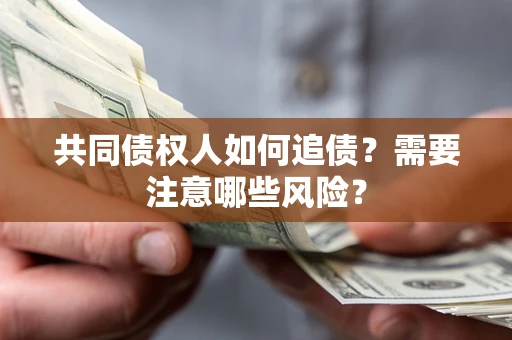 北京共同债权人如何追债？需要注意哪些风险？