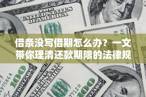北京借条没写借期怎么办？一文带你理清还款期限的法律规则