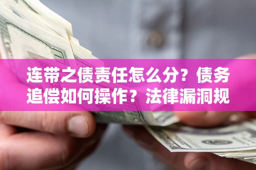 北京连带之债责任怎么分？债务追偿如何操作？法律漏洞规避指南