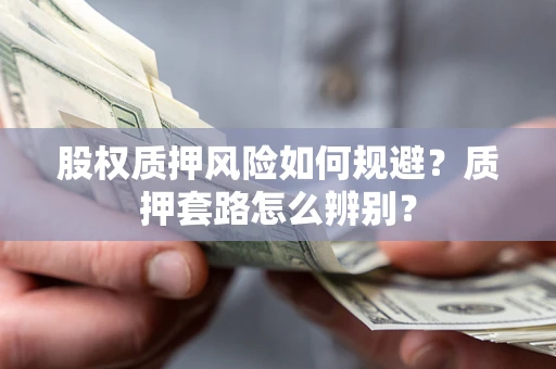 北京股权质押风险如何规避？质押套路怎么辨别？