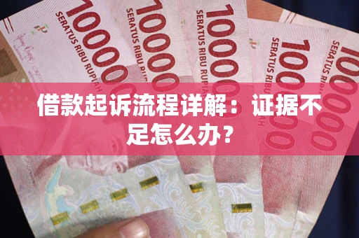 北京借款起诉流程详解：证据不足怎么办？