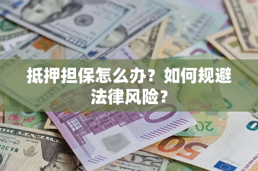北京抵押担保怎么办？如何规避法律风险？