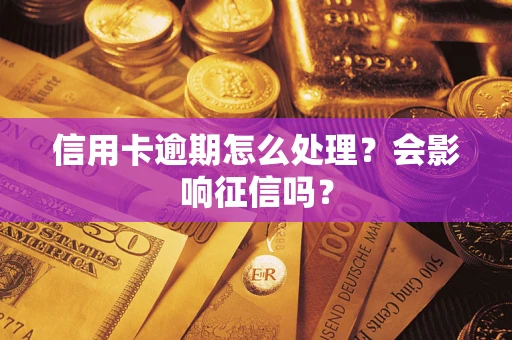 北京信用卡逾期怎么处理？会影响征信吗？