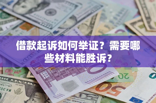 北京借款起诉如何举证？需要哪些材料能胜诉？