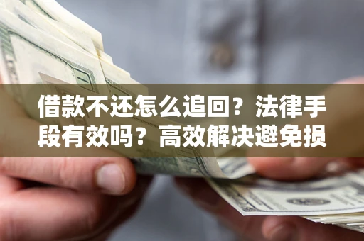 北京借款不还怎么追回？法律手段有效吗？高效解决避免损失