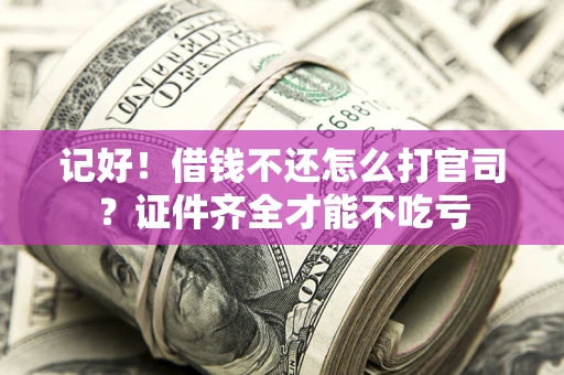 北京记好！借钱不还怎么打官司？证件齐全才能不吃亏