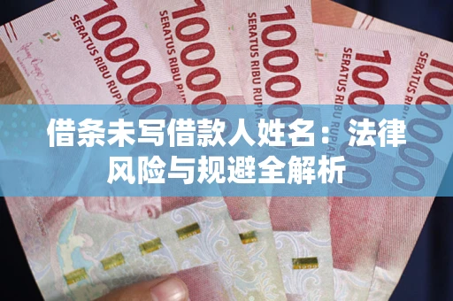 北京借条未写借款人姓名：法律风险与规避全解析