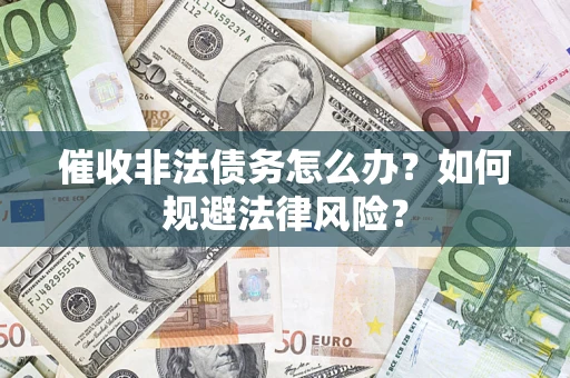 北京催收非法债务怎么办？如何规避法律风险？