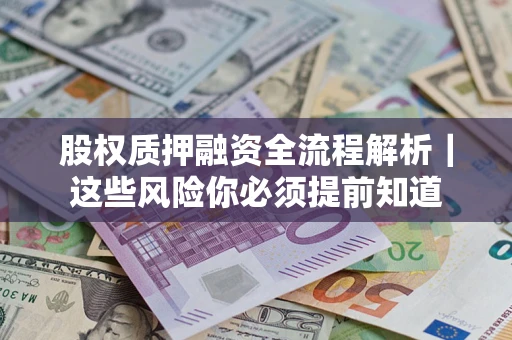 北京股权质押融资全流程解析｜这些风险你必须提前知道