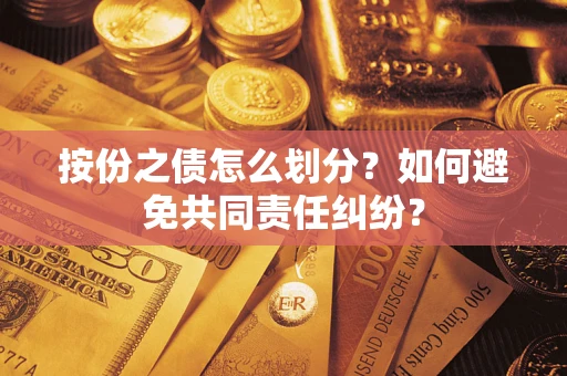 北京按份之债怎么划分？如何避免共同责任纠纷？