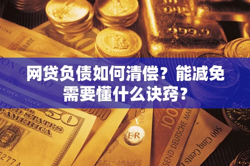 北京网贷负债如何清偿？能减免需要懂什么诀窍？