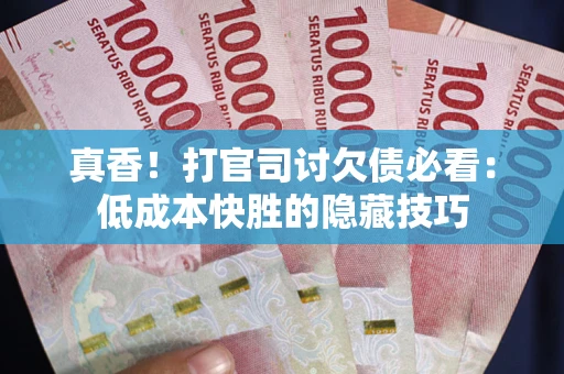 北京真香！打官司讨欠债必看：低成本快胜的隐藏技巧