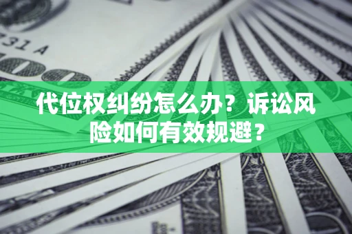 北京代位权纠纷怎么办？诉讼风险如何有效规避？