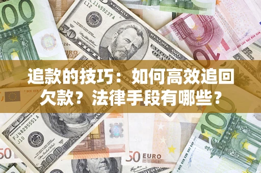 北京追款的技巧：如何高效追回欠款？法律手段有哪些？