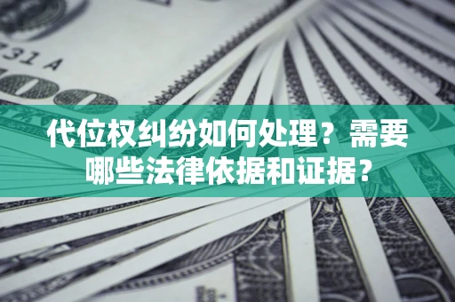 北京代位权纠纷如何处理？需要哪些法律依据和证据？