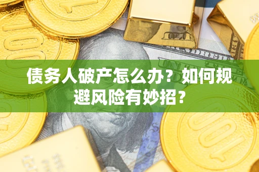 北京债务人破产怎么办？如何规避风险有妙招？