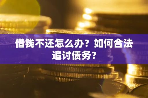 北京借钱不还怎么办？如何合法追讨债务？