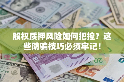 北京股权质押风险如何把控？这些防骗技巧必须牢记！