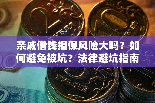 北京亲戚借钱担保风险大吗？如何避免被坑？法律避坑指南