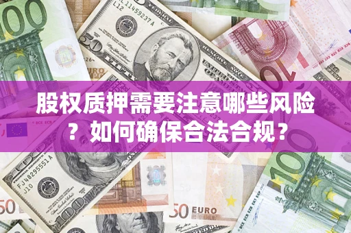 北京股权质押需要注意哪些风险？如何确保合法合规？