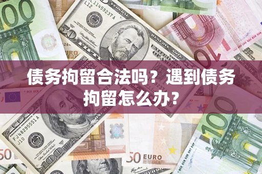 北京债务拘留合法吗？遇到债务拘留怎么办？