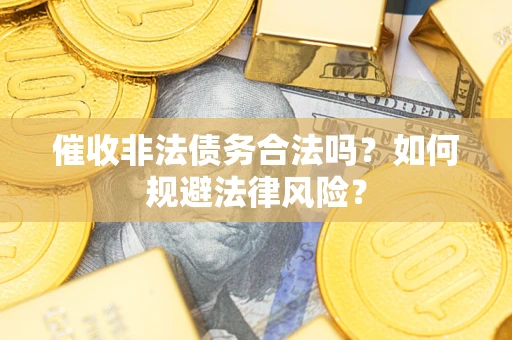 北京催收非法债务合法吗？如何规避法律风险？