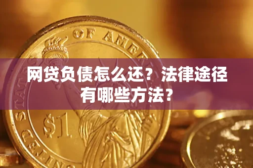 北京网贷负债怎么还？法律途径有哪些方法？