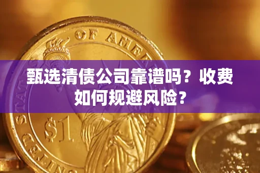 北京甄选清债公司靠谱吗？收费如何规避风险？