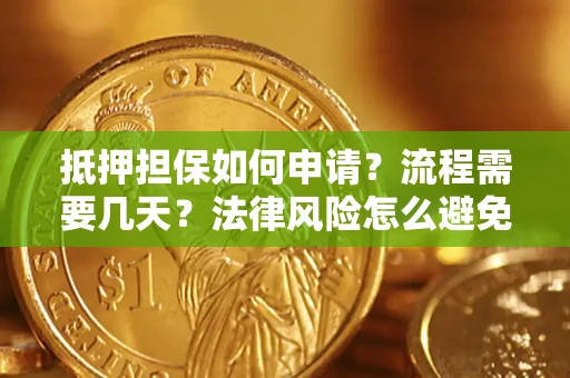北京抵押担保如何申请？流程需要几天？法律风险怎么避免？避坑指南