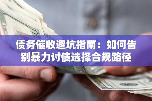 北京债务催收避坑指南：如何告别暴力讨债选择合规路径
