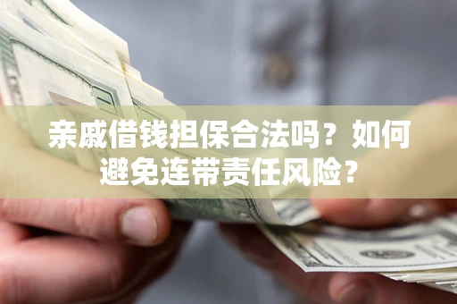 北京亲戚借钱担保合法吗？如何避免连带责任风险？