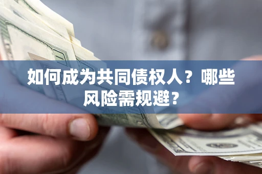 北京如何成为共同债权人？哪些风险需规避？