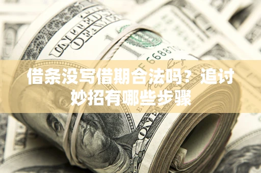 北京借条没写借期合法吗？追讨妙招有哪些步骤