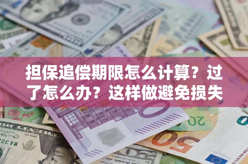 北京担保追偿期限怎么计算？过了怎么办？这样做避免损失！